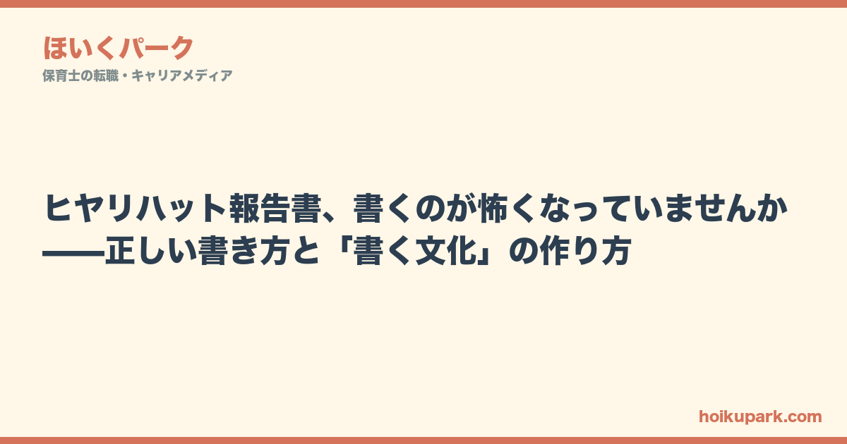 ヒヤリハット報告書、書くのが怖くなっていませんか——正しい書き方と「書く文化」の作り方