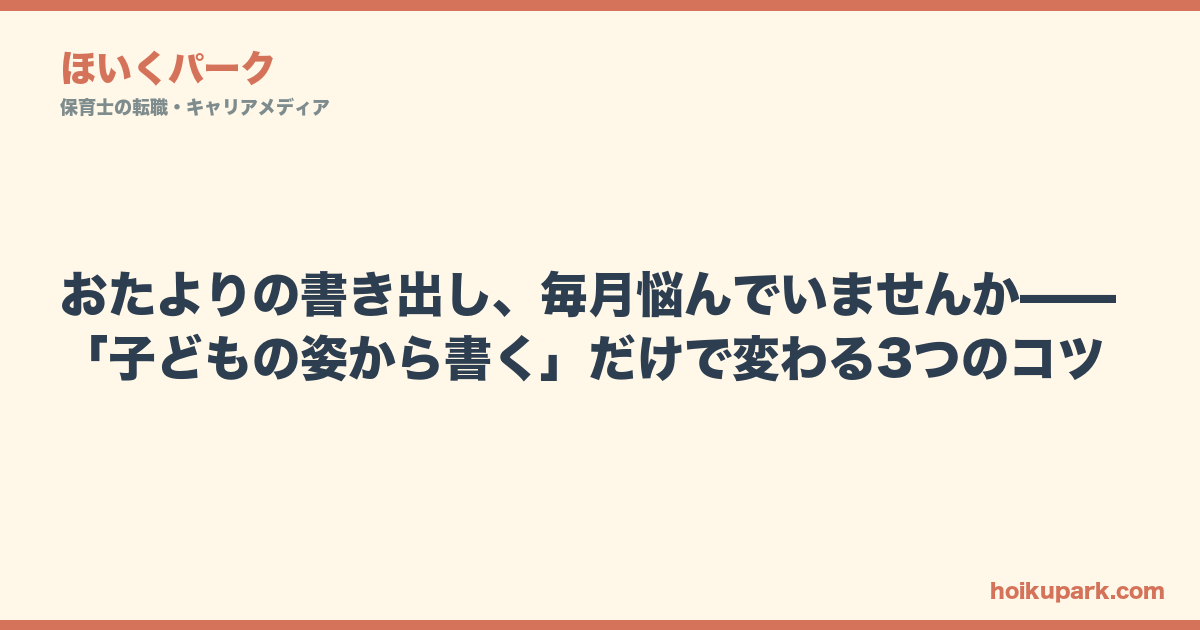おたよりの書き出し、毎月悩んでいませんか——「子どもの姿から書く」だけで変わる3つのコツ