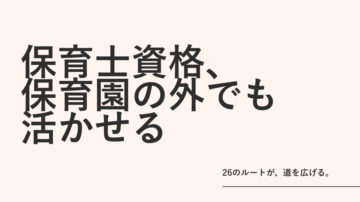 保育士資格で働ける保育園以外の仕事26選——「保育園しかない」と思っている人へ渡す、選択肢の地図