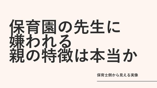 「保育園の先生に嫌われる親の特徴」は本当か｜保育士側から見える実像